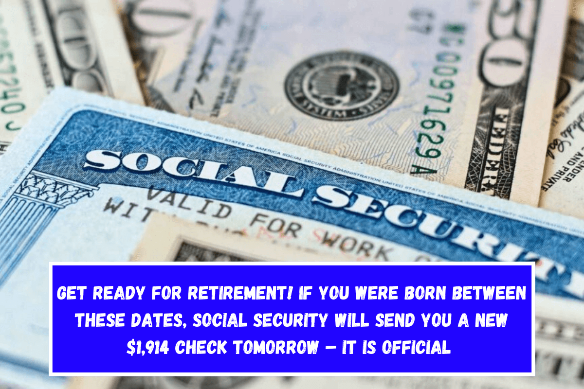 Get ready for retirement! If you were born between these dates, Social Security will send you a new $1,914 check tomorrow – It is official