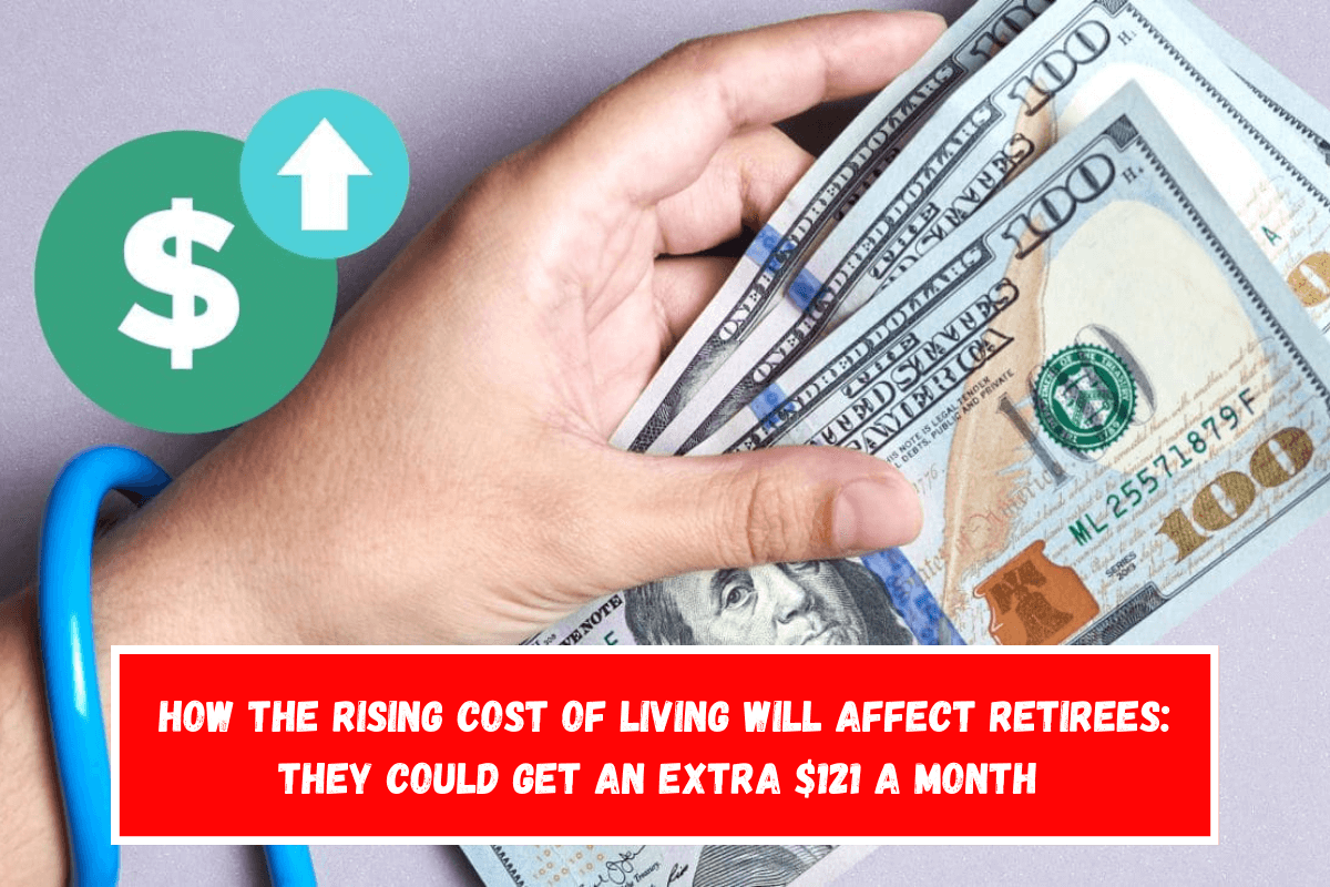 How the rising cost of living will affect retirees they could get an extra $121 a month