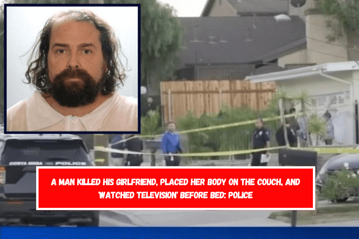 A man killed his girlfriend, placed her body on the couch, and 'watched television' before bed Police