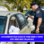 Can Washington Police Search My Phone During a Traffic Stop Here's What the Law Says