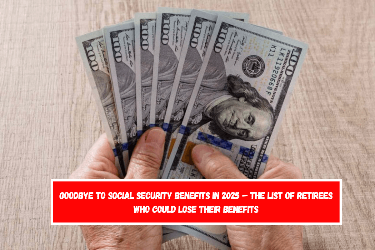 Goodbye to Social Security Benefits in 2025 – The List of Retirees Who Could Lose Their Benefits