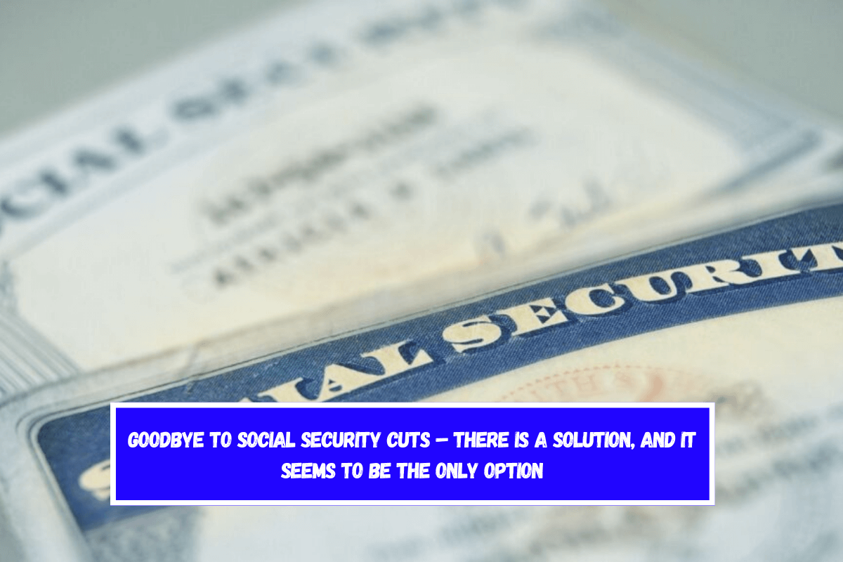 Goodbye to Social Security Cuts – There is a solution, and it seems to be the only option