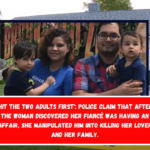 'Hit the two adults first' Police claim that after the woman discovered her fiancé was having an affair, she manipulated him into killing her lover and her family.