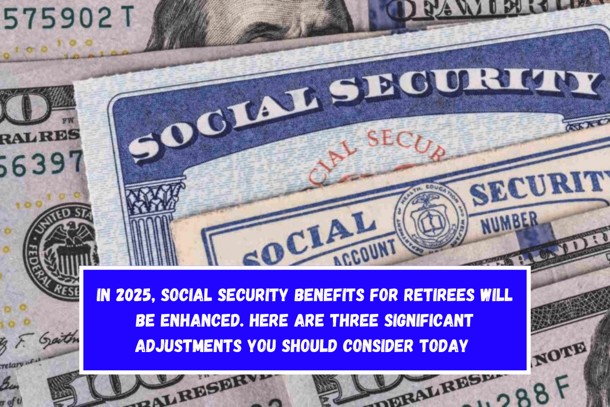 In 2025, Social Security benefits for retirees will be enhanced. Here are three significant adjustments you should consider today