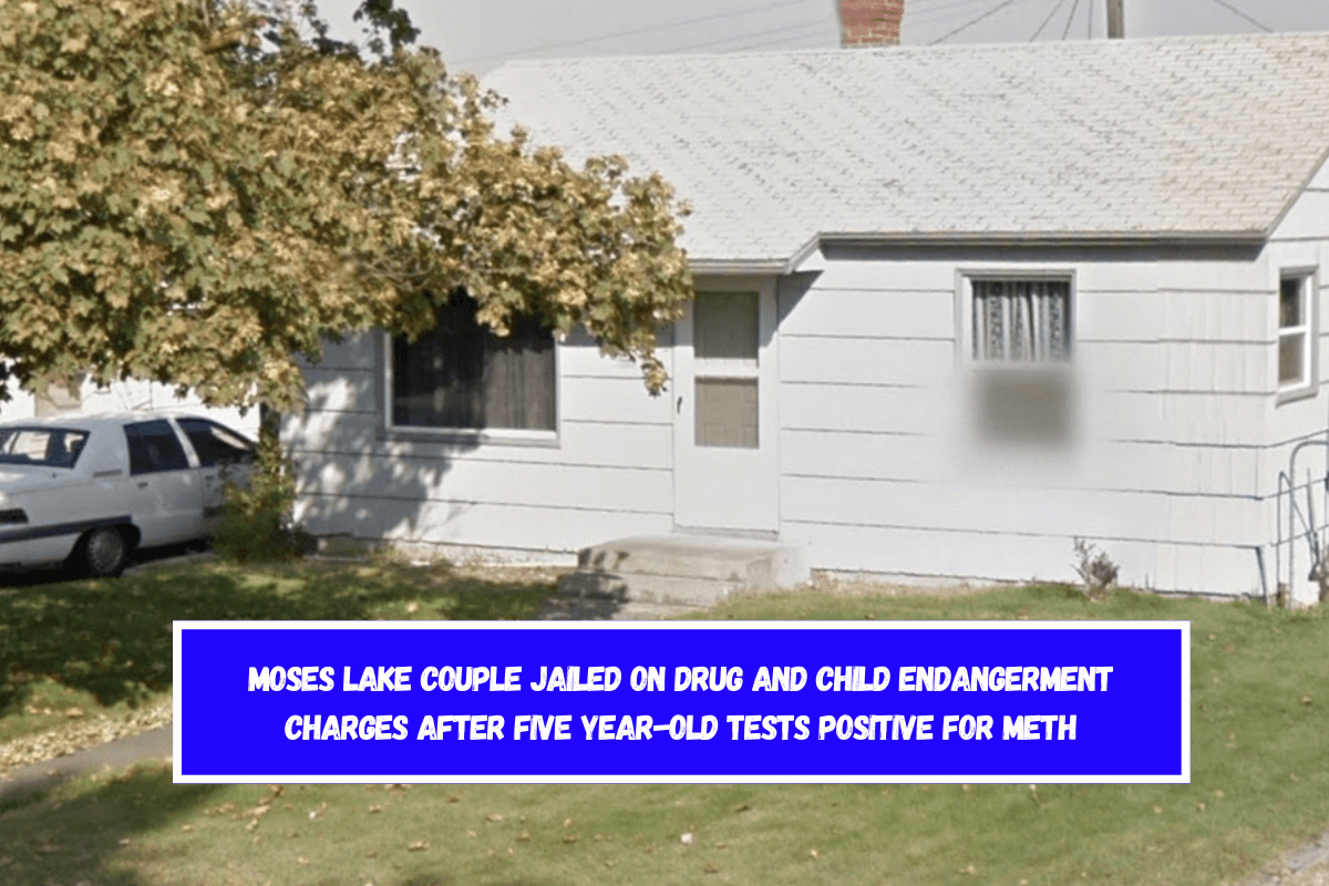 Moses Lake couple jailed on drug and child endangerment charges after Five year-old tests positive for meth