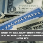 October 2024 Social Security Benefits Important Dates and Information for Retirees Depending on Date of Birth
