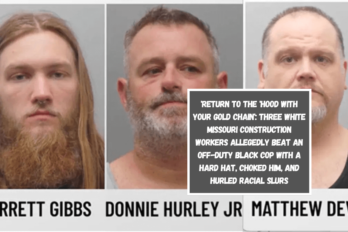 'Return to the 'Hood with Your Gold Chain': Three white Missouri construction workers allegedly beat an off-duty black cop with a hard hat, choked him, and hurled racial slurs