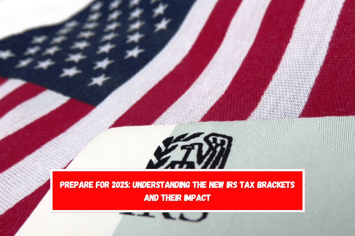 Prepare for 2025 Understanding the New IRS Tax Brackets and Their Impact