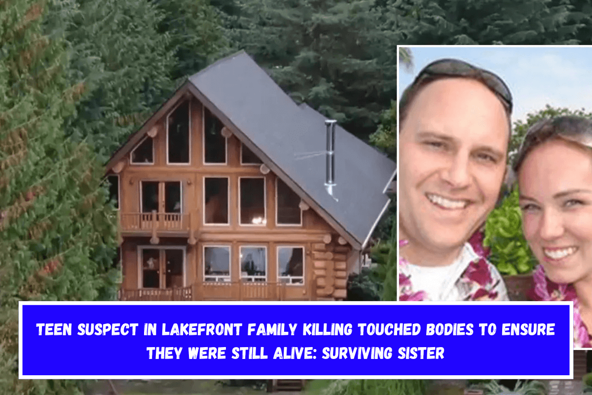 Teen suspect in lakefront family killing touched bodies to ensure they were still alive surviving sister
