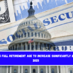 US Full Retirement Age to Increase Significantly by 2025