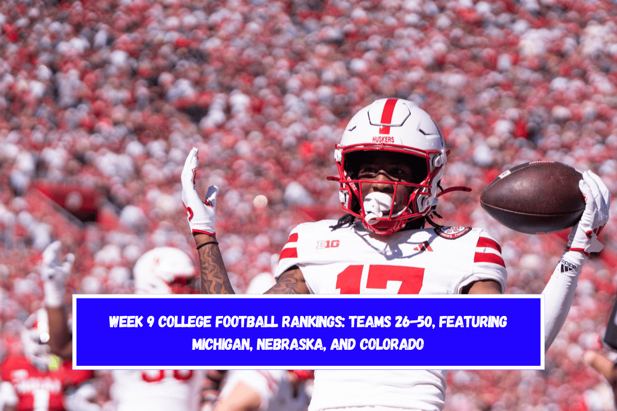 Week 9 College Football Rankings Teams 26-50, Featuring Michigan, Nebraska, and Colorado