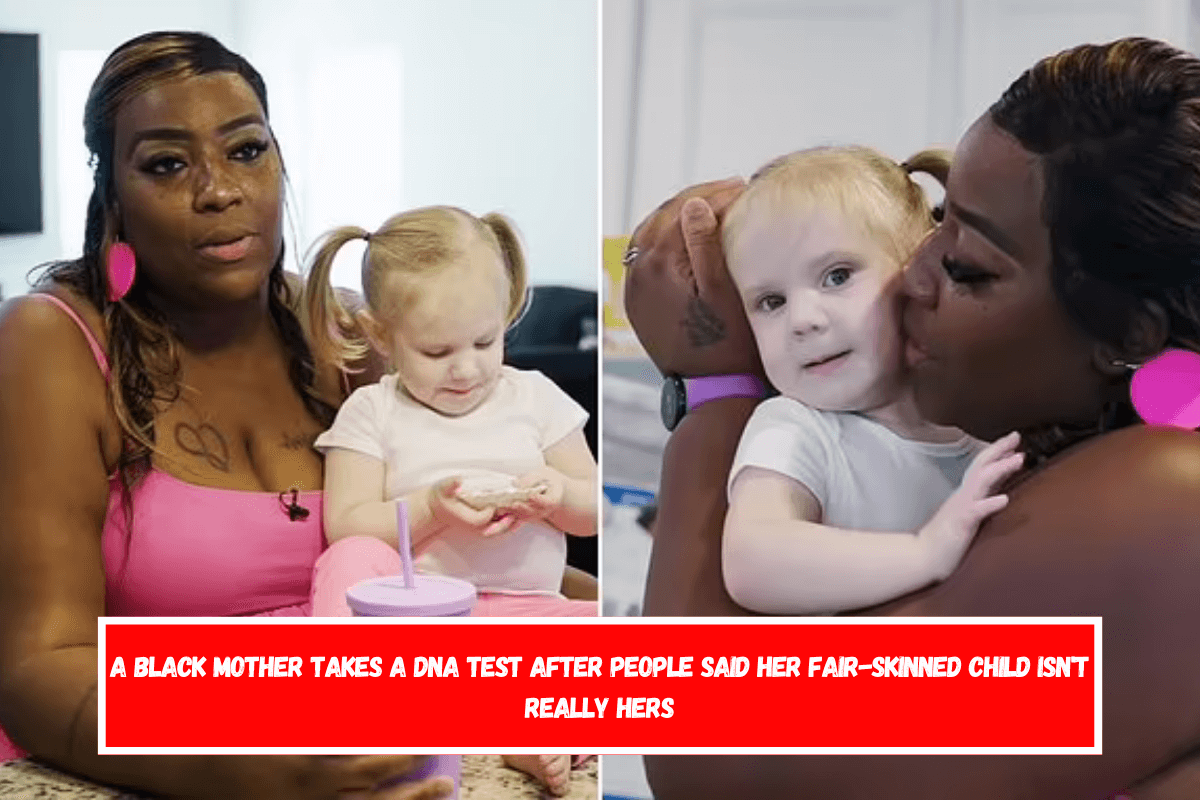 A black mother takes a DNA test after people said her fair-skinned child isn't really hers