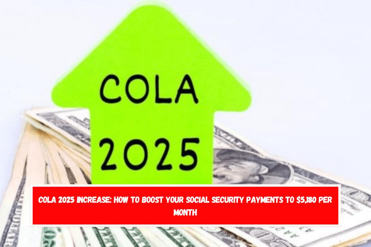 COLA 2025 Increase: How to Boost Your Social Security Payments to $5,180 per Month
