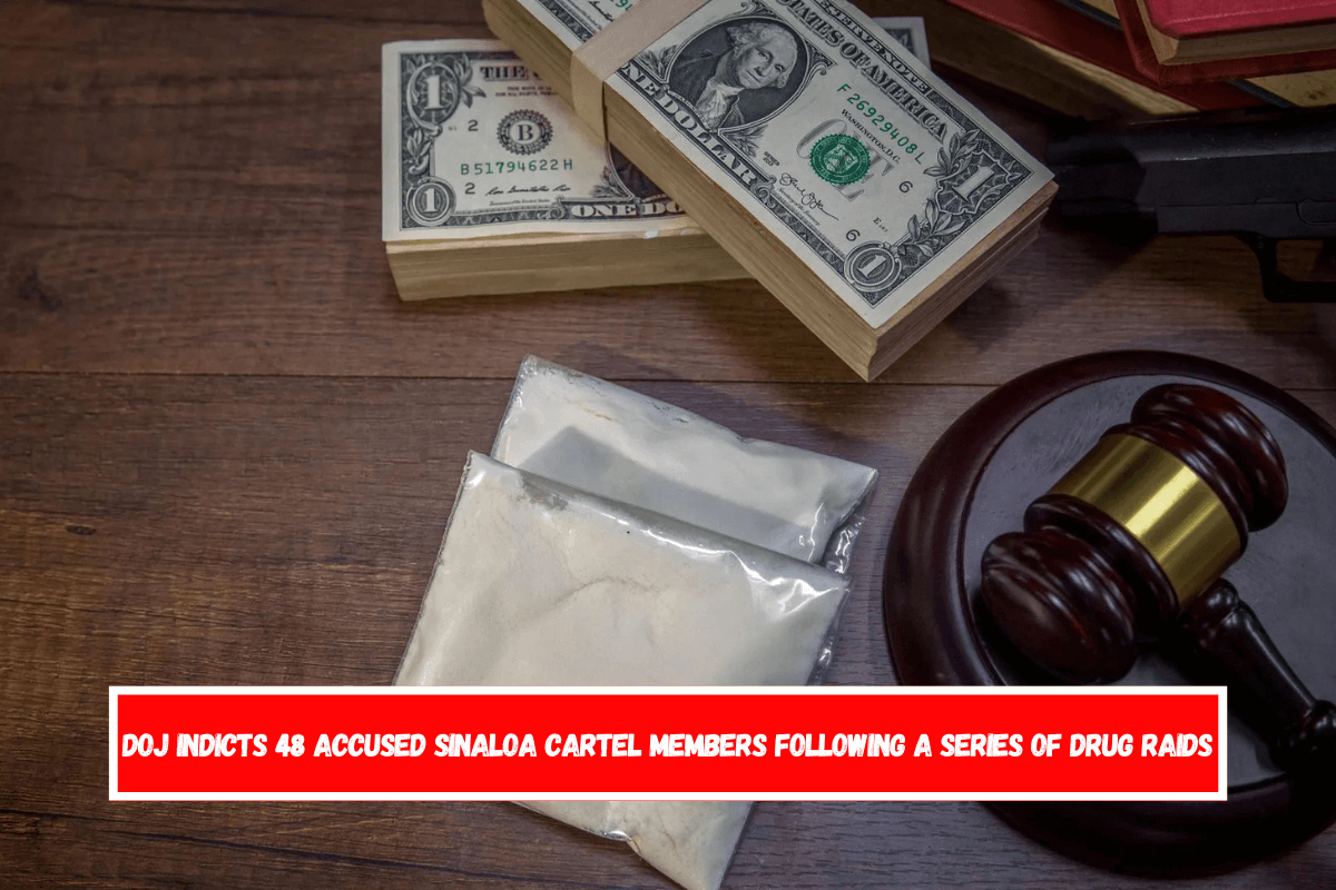 DOJ indicts 48 accused Sinaloa cartel members following a series of drug raids
