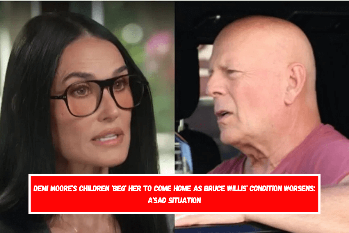 Demi Moore's children 'beg' her to come home as Bruce Willis' condition worsens A'sad situation