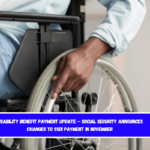Disability Benefit Payment Update – Social Security Announces Changes to SSDI Payment in November