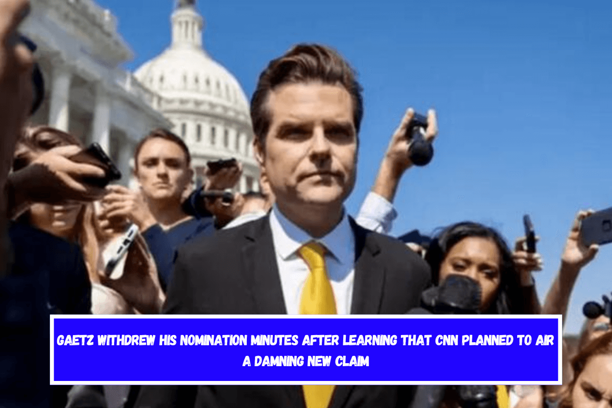 Gaetz withdrew his nomination minutes after learning that CNN planned to air a damning new claim