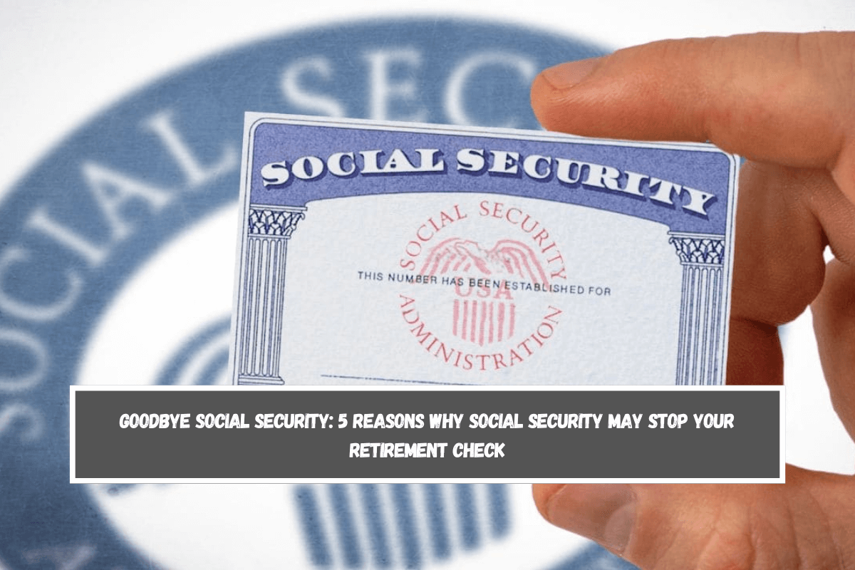 Goodbye Social Security 5 reasons why Social Security may stop your retirement check