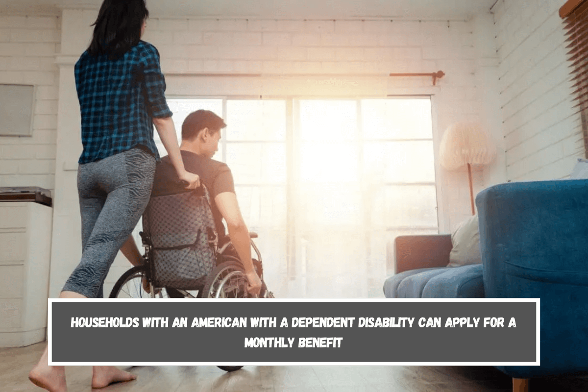 Households with an American with a dependent Disability can apply for a monthly benefit