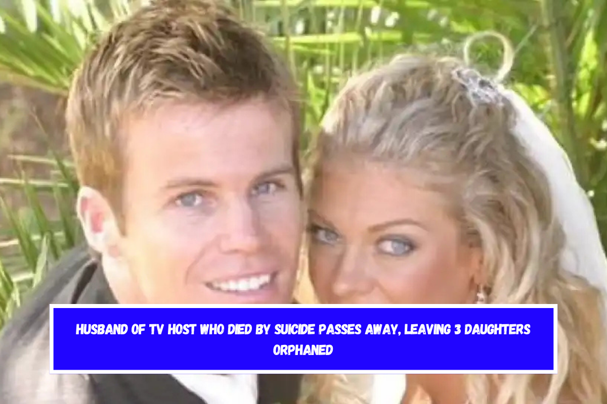 Husband of TV host who died by suicide passes away, leaving 3 daughters orphaned