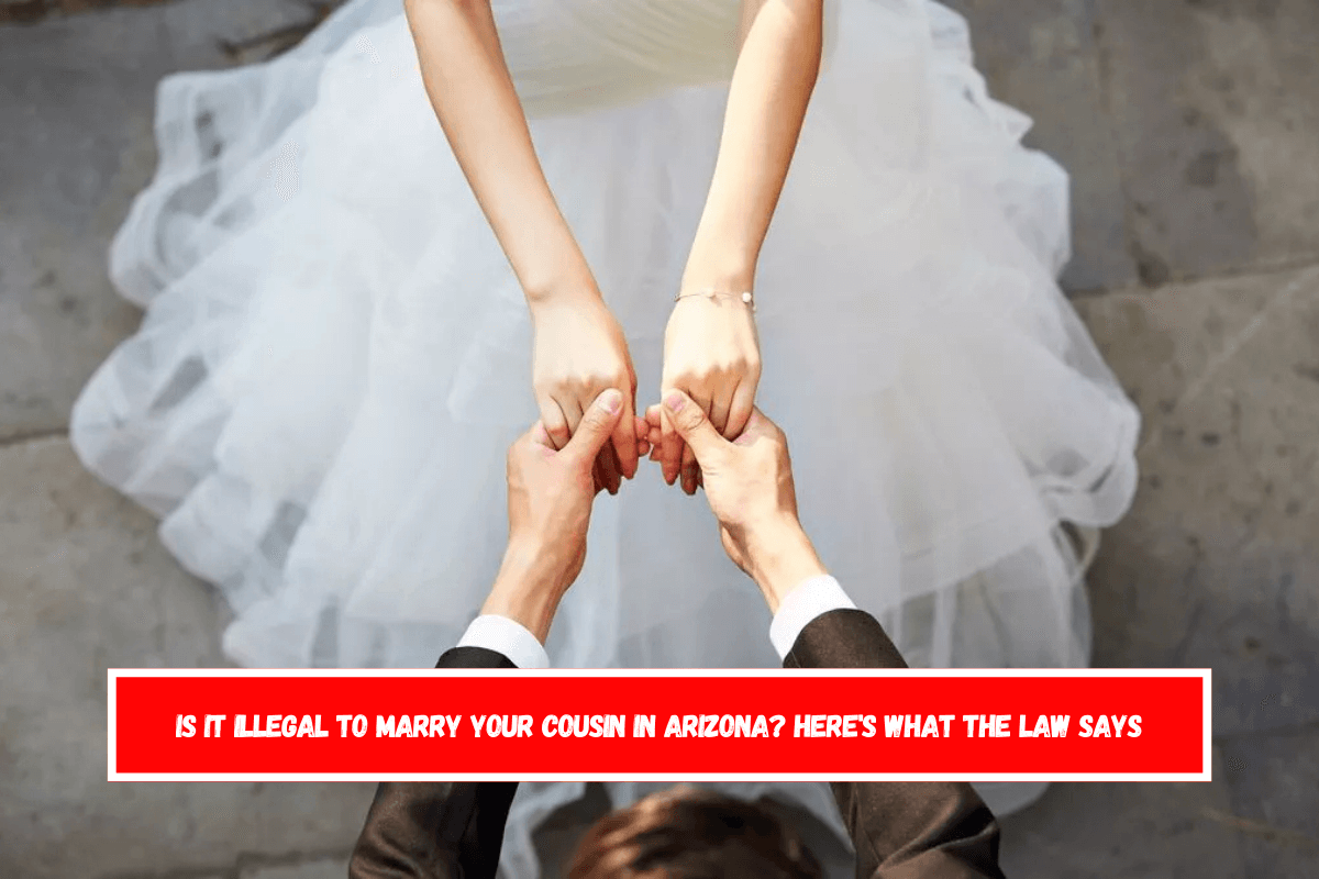 Is It Illegal to Marry Your Cousin in Arizona Here's What the Law Says