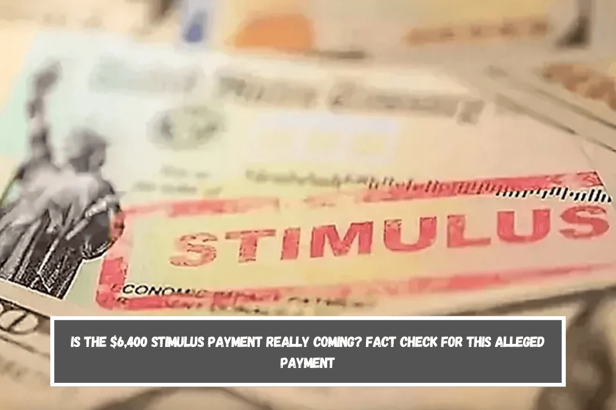 Is the $6,400 Stimulus Payment really coming Fact check for this alleged payment