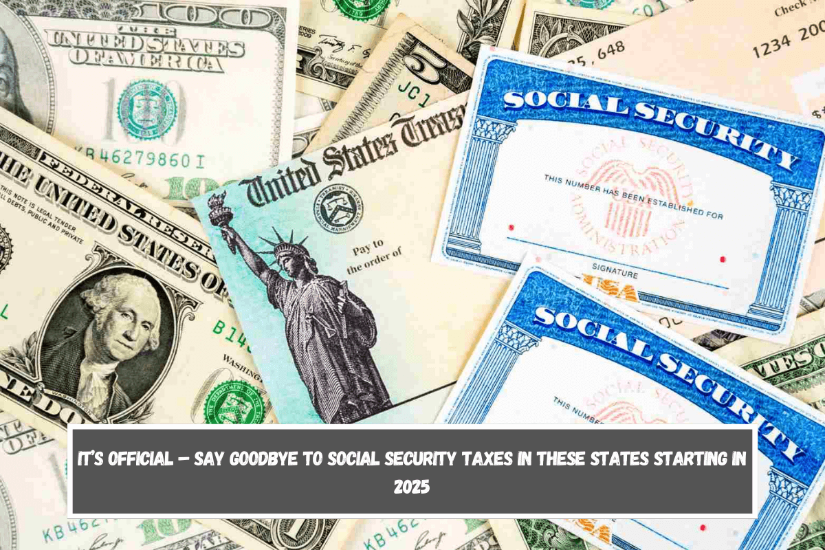 It’s Official – Say Goodbye to Social Security Taxes in These States Starting in 2025