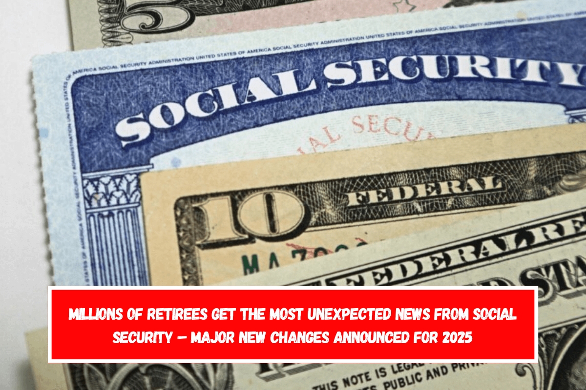 Millions of Retirees Get the Most Unexpected News from Social Security – Major New Changes Announced for 2025