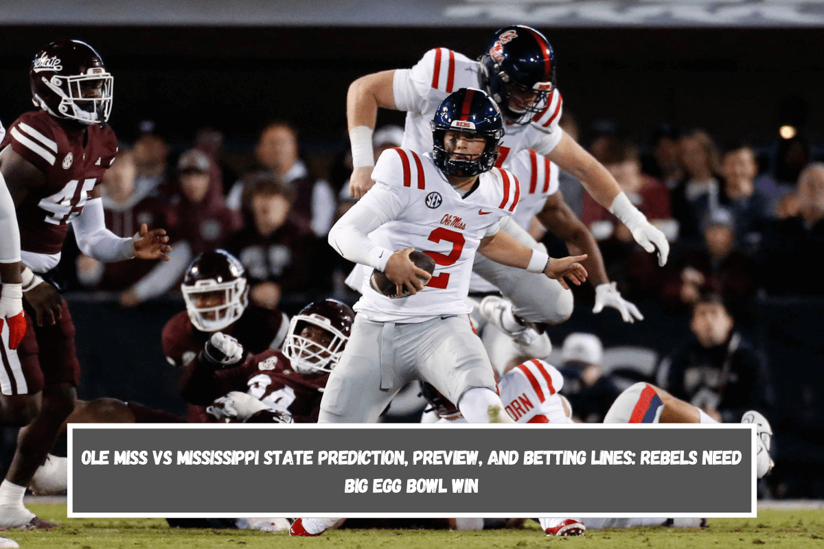 Ole Miss vs Mississippi State Prediction, Preview, and Betting Lines Rebels Need Big Egg Bowl Win