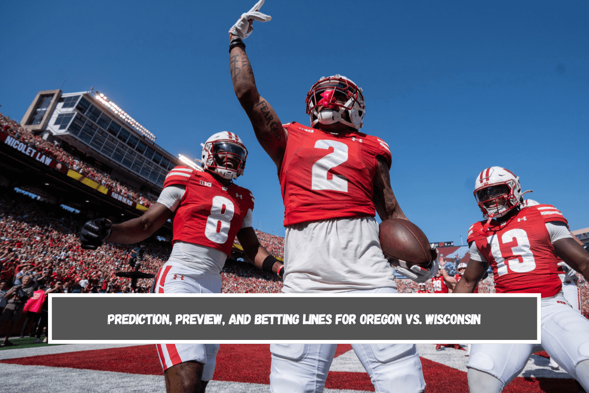 Prediction, Preview, and Betting Lines for Oregon vs. Wisconsin
