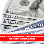 Saying Goodbye to Social Security Benefits – The List of Americans Who Will See Their Payments Dramatically Reduced