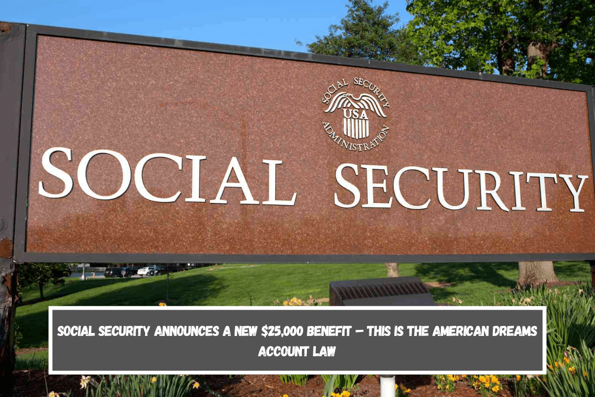 Social Security Announces a New $25,000 Benefit – This is the American Dreams Account Law