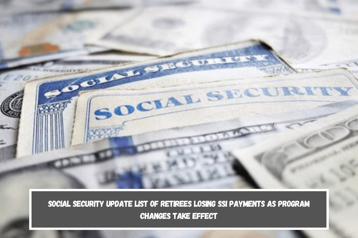 Social Security Update List of Retirees Losing SSI Payments as Program Changes Take Effect