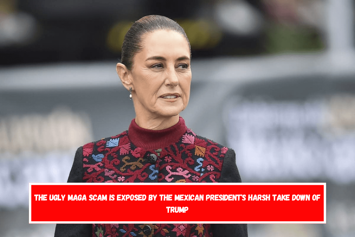 The Ugly MAGA Scam is exposed by the Mexican President's Harsh Take down of Trump