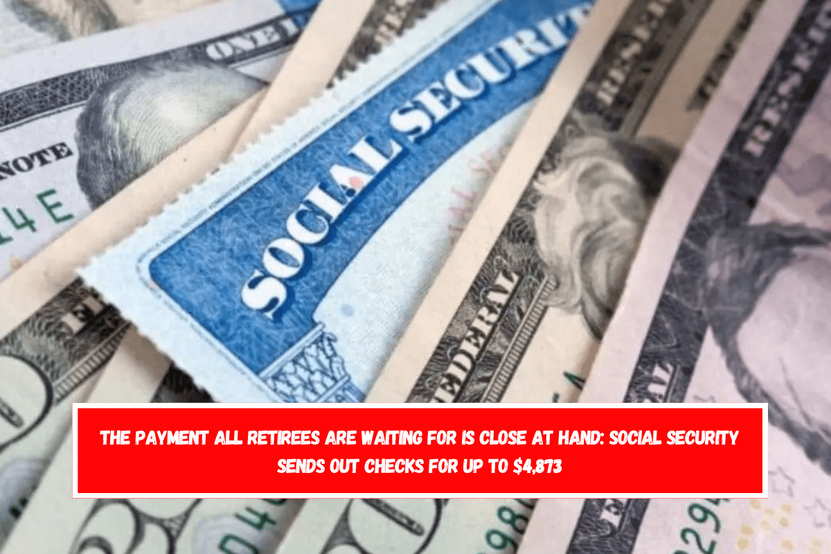 The payment all retirees are waiting for is close at hand Social Security sends out checks for up to $4,873