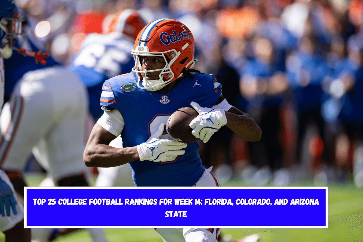 Top 25 College Football Rankings for Week 14 Florida, Colorado, and Arizona State
