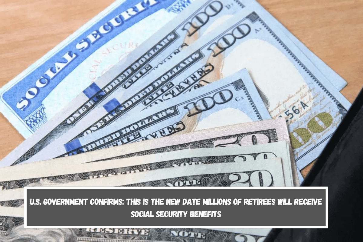U.S. government confirms this is the new date millions of retirees will receive Social Security benefits