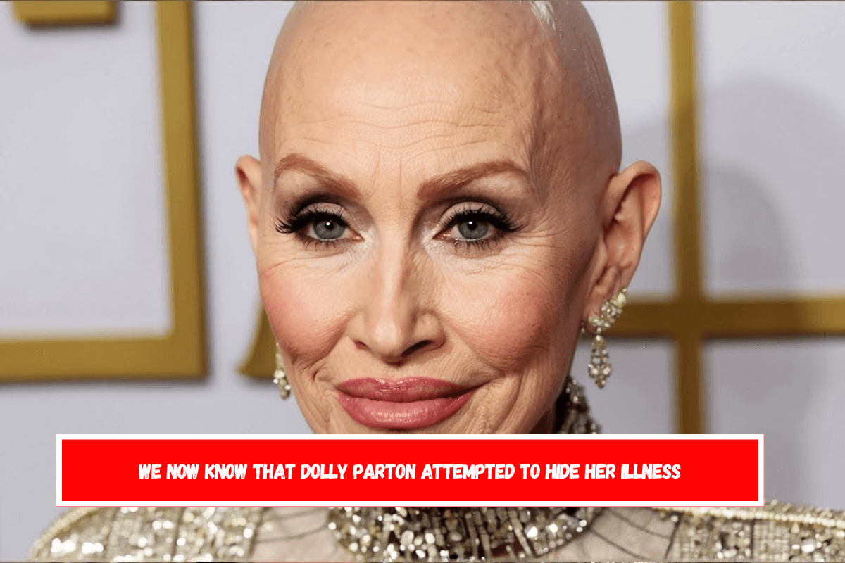 We now know that Dolly Parton attempted to hide her illness
