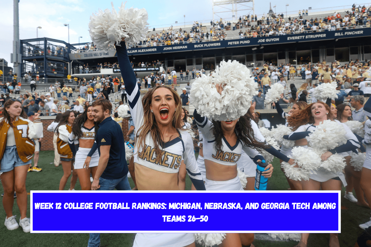 Week 12 College Football Rankings Michigan, Nebraska, and Georgia Tech among Teams 26-50