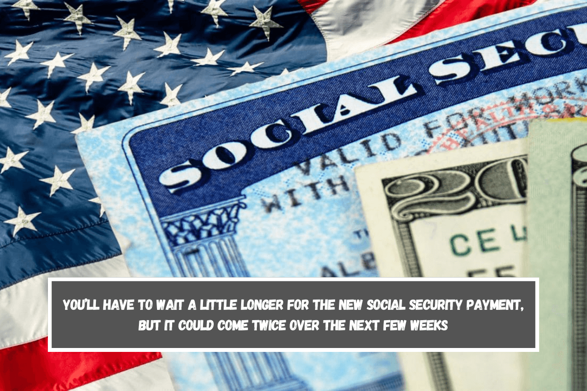 You’ll have to wait a little longer for the new Social Security payment, but it could come twice over the next few weeks