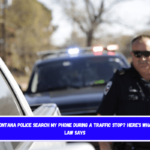 Can Montana Police Search My Phone During a Traffic Stop Here's What the Law Says