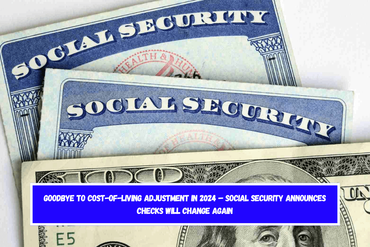 Goodbye to Cost-of-Living Adjustment in 2024 – Social Security Announces Checks Will Change Again