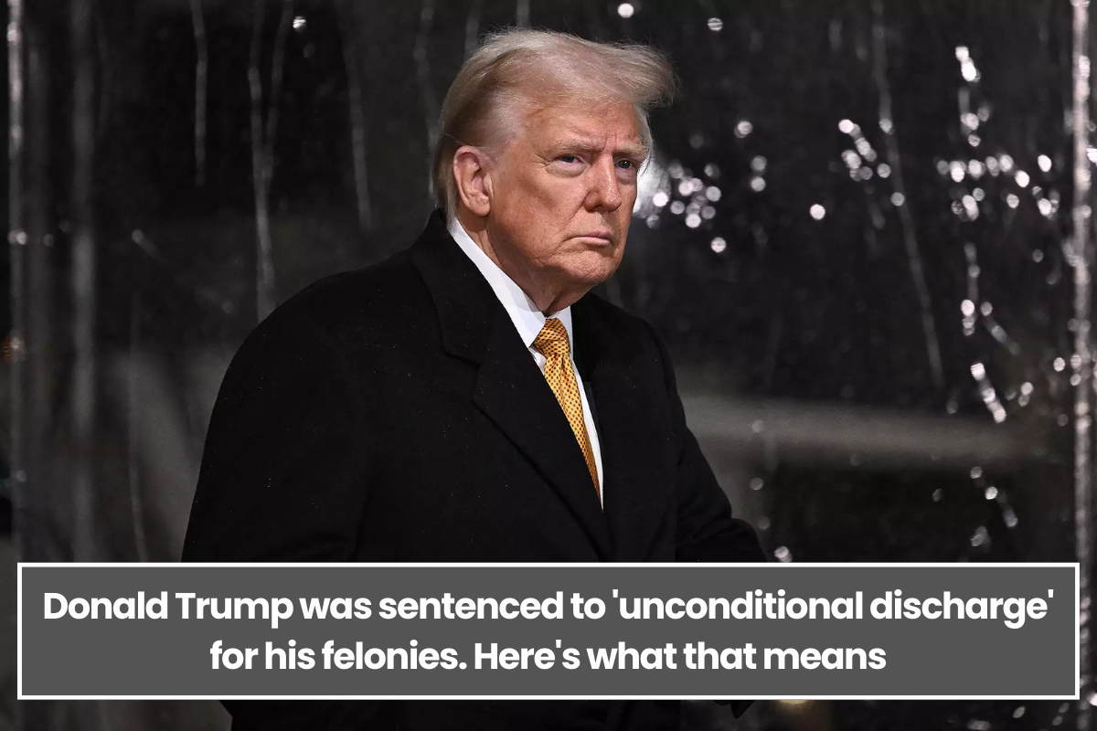 Donald Trump was sentenced to 'unconditional discharge' for his felonies. Here's what that means
