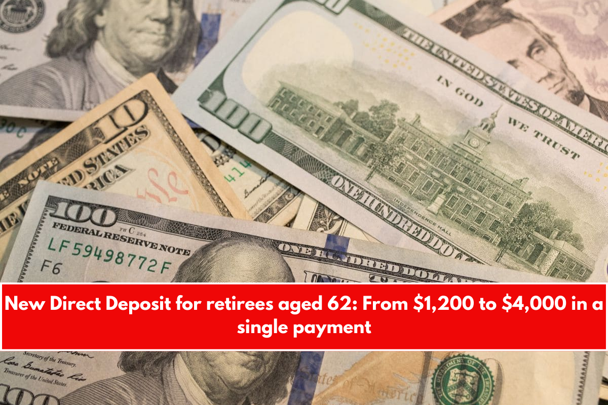 New Direct Deposit for retirees aged 62 From $1,200 to $4,000 in a single payment