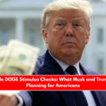 Possible DOGE Stimulus Checks What Musk and Trump Are Planning for Americans