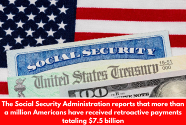The Social Security Administration reports that more than a million Americans have received retroactive payments totaling $7.5 billion