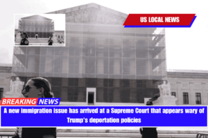 A new immigration issue has arrived at a Supreme Court that appears wary of Trump's deportation policies
