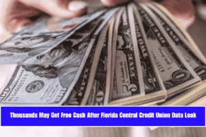 Thousands May Get Free Cash After Florida Central Credit Union Data Leak
