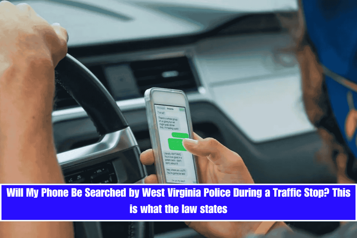 Will My Phone Be Searched by West Virginia Police During a Traffic Stop This is what the law states